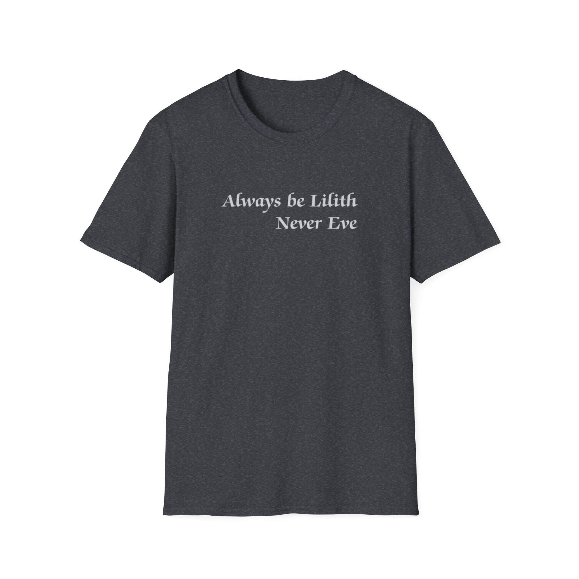 Always be Lilith, Never Eve T-Shirt in black with bold white feminist quote on front, soft cotton, unisex fit.