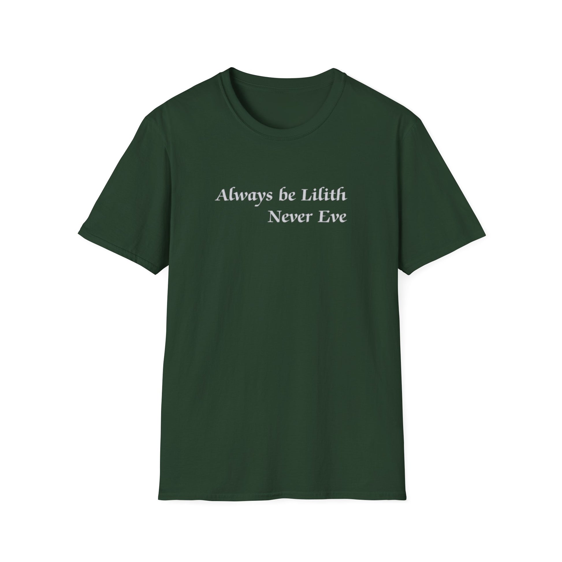 Always be Lilith Never Eve T-Shirt in dark green with bold white feminist statement text on front.
