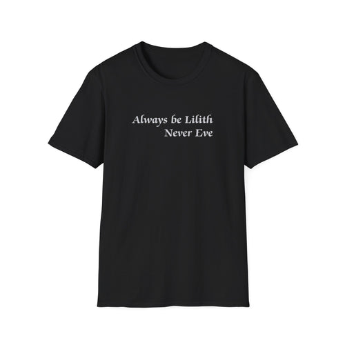 Always be Lilith Never Eve T-Shirt in black with bold feminist text, unisex fit, soft cotton, empowering and rebellious design.